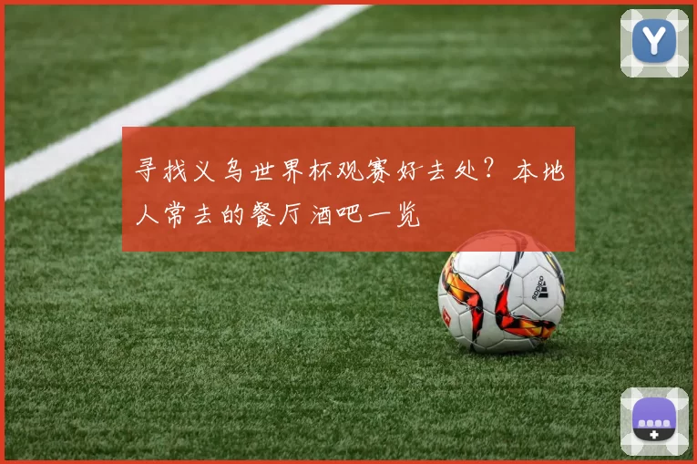 寻找义乌世界杯观赛好去处?本地人常去的餐厅酒吧一览