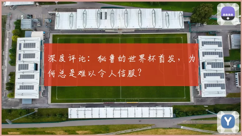 深度评论:秘鲁的世界杯首发,为何总是难以令人信服?