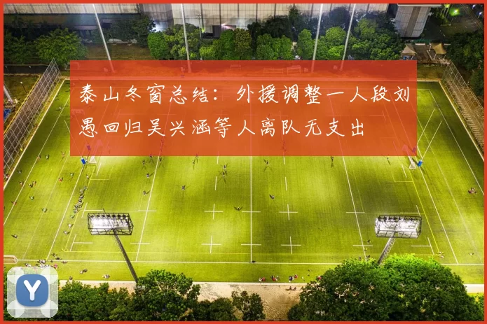 泰山冬窗总结：外援调整一人段刘愚回归吴兴涵等人离队无支出