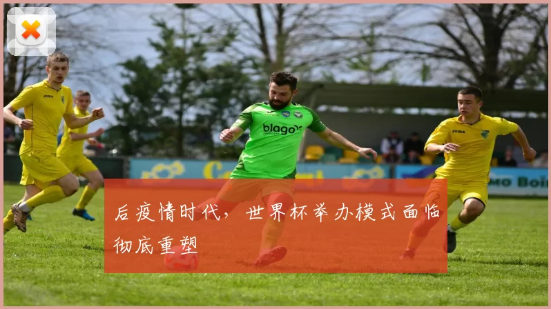 后疫情时代，世界杯举办模式面临彻底重塑