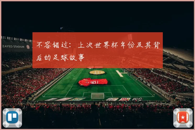不容错过:上次世界杯年份及其背后的足球故事