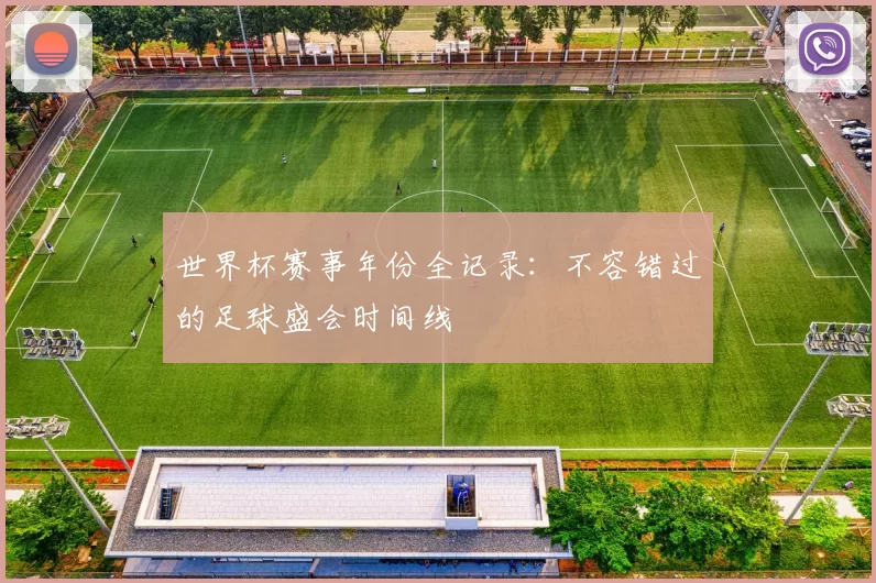 世界杯赛事年份全记录:不容错过的足球盛会时间线