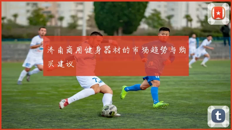 济南商用健身器材的市场趋势与购买建议