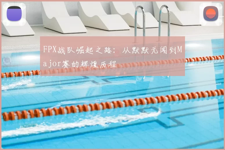FPX战队崛起之路：从默默无闻到Major赛的辉煌历程